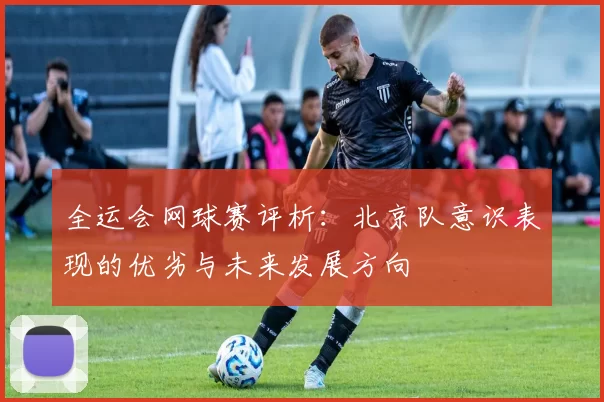 全运会网球赛评析：北京队意识表现的优劣与未来发展方向