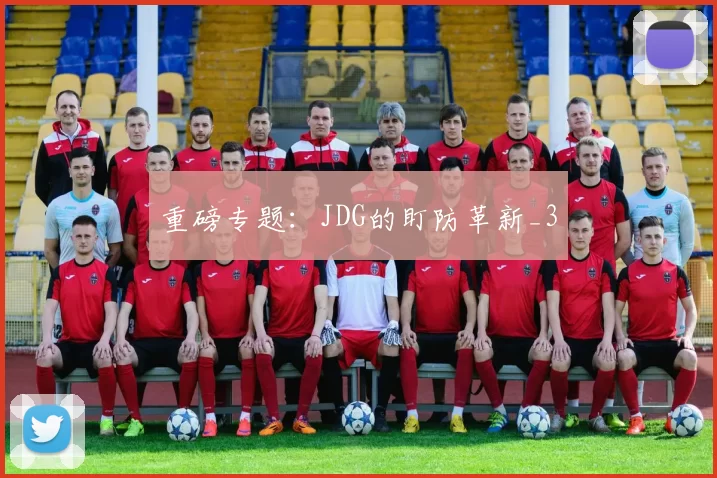 重磅专题：JDG的盯防革新_3