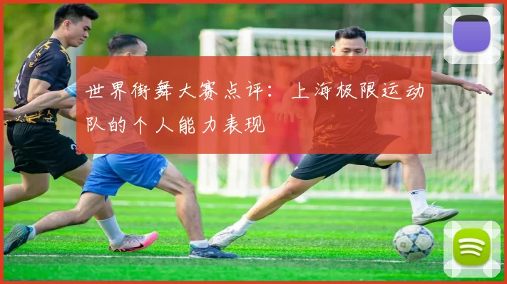 世界街舞大赛点评：上海极限运动队的个人能力表现